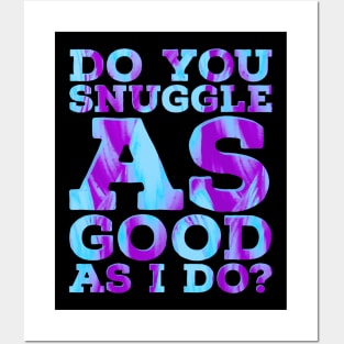 Do you Snuggle as Good as I do? Posters and Art